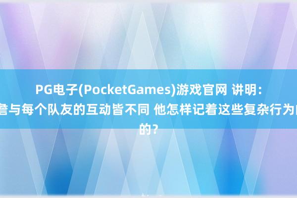 PG电子(PocketGames)游戏官网 讲明：老詹与每个队友的互动皆不同 他怎样记着这些复杂行为的？