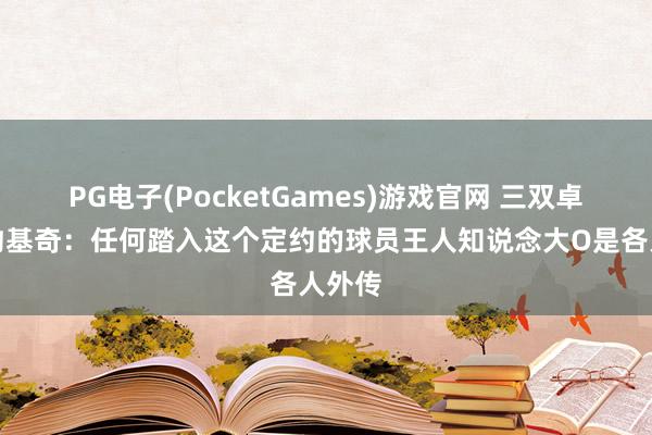PG电子(PocketGames)游戏官网 三双卓著！约基奇：任何踏入这个定约的球员王人知说念大O是各人外传