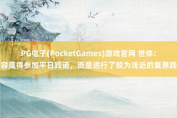 PG电子(PocketGames)游戏官网 世体：德容莫得参加平日践诺，而是进行了较为浅近的复原践诺