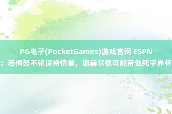 PG电子(PocketGames)游戏官网 ESPN：若梅努不竭保持情景，图赫尔很可能带他死字界杯