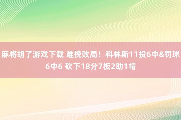 麻将胡了游戏下载 难挽败局！科林斯11投6中&罚球6中6 砍下18分7板2助1帽