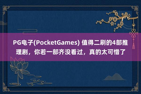 PG电子(PocketGames) 值得二刷的4部推理剧，你若一部齐没看过，真的太可惜了