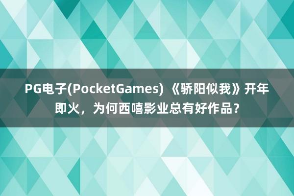 PG电子(PocketGames) 《骄阳似我》开年即火，为何西嘻影业总有好作品？