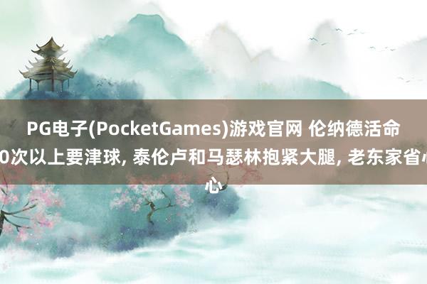 PG电子(PocketGames)游戏官网 伦纳德活命10次以上要津球， 泰伦卢和马瑟林抱紧大腿， 老东家省心