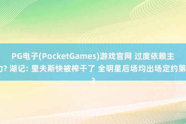 PG电子(PocketGames)游戏官网 过度依赖主力? 湖记: 里夫斯快被榨干了 全明星后场均出场定约第3