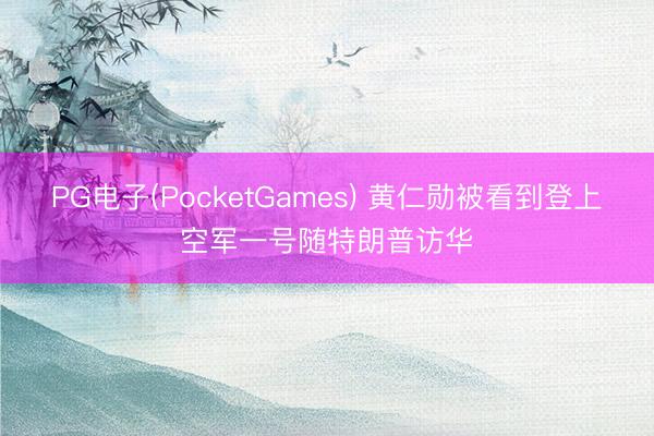 PG电子(PocketGames) 黄仁勋被看到登上空军一号随特朗普访华