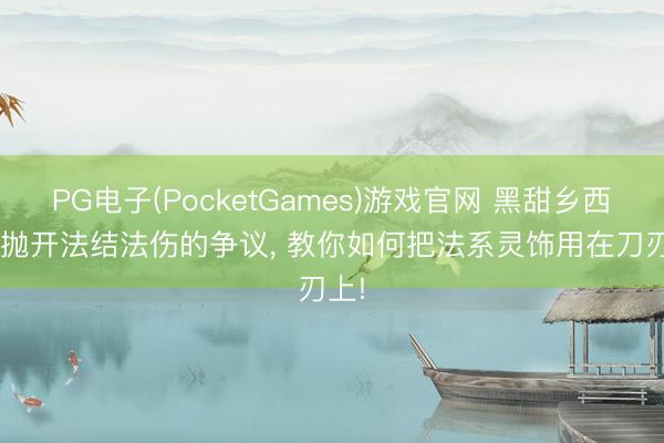 PG电子(PocketGames)游戏官网 黑甜乡西游: 抛开法结法伤的争议， 教你如何把法系灵饰用在刀刃上!