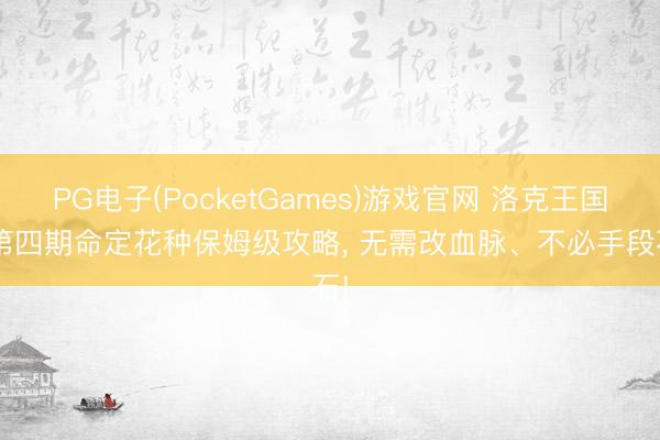 PG电子(PocketGames)游戏官网 洛克王国: 第四期命定花种保姆级攻略， 无需改血脉、不必手段石!