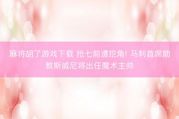 麻将胡了游戏下载 抢七前遭挖角! 马刺首席助教斯威尼将出任魔术主帅