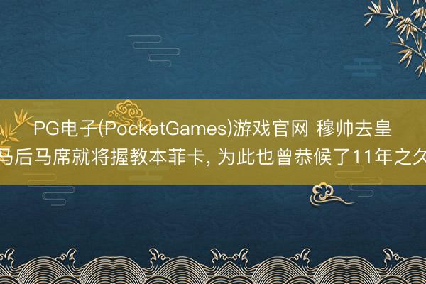 PG电子(PocketGames)游戏官网 穆帅去皇马后马席