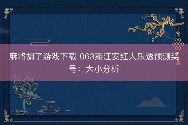 麻将胡了游戏下载 063期江安红大乐透预测奖号：大小分析
